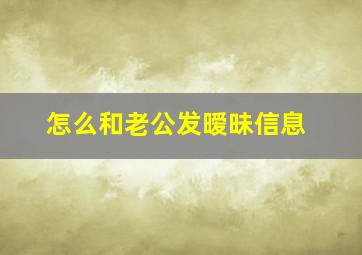 怎么和老公发暧昧信息