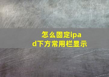 怎么固定ipad下方常用栏显示