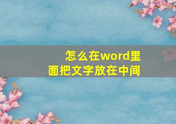 怎么在word里面把文字放在中间