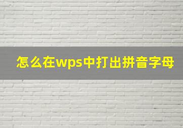 怎么在wps中打出拼音字母