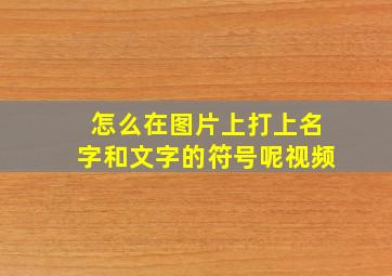 怎么在图片上打上名字和文字的符号呢视频