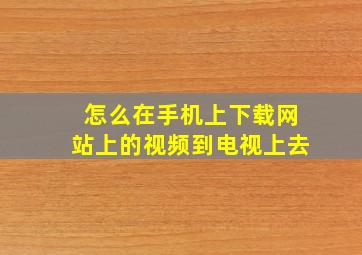 怎么在手机上下载网站上的视频到电视上去