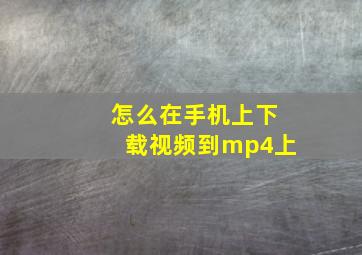 怎么在手机上下载视频到mp4上