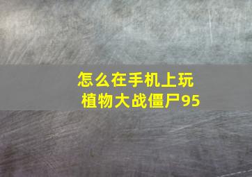 怎么在手机上玩植物大战僵尸95