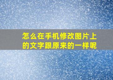 怎么在手机修改图片上的文字跟原来的一样呢