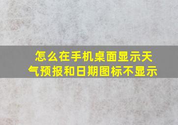 怎么在手机桌面显示天气预报和日期图标不显示