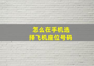 怎么在手机选择飞机座位号码