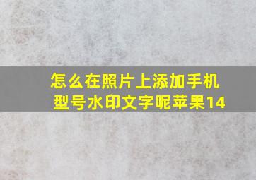 怎么在照片上添加手机型号水印文字呢苹果14