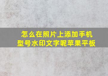 怎么在照片上添加手机型号水印文字呢苹果平板