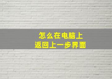 怎么在电脑上返回上一步界面