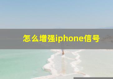 怎么增强iphone信号