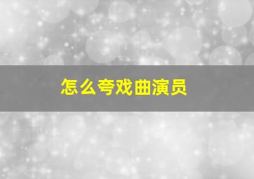 怎么夸戏曲演员