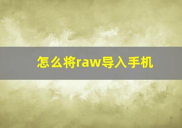 怎么将raw导入手机