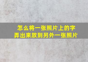 怎么将一张照片上的字弄出来放到另外一张照片