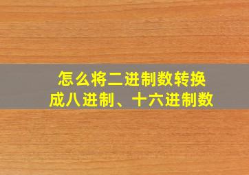 怎么将二进制数转换成八进制、十六进制数