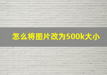 怎么将图片改为500k大小