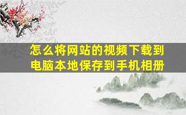 怎么将网站的视频下载到电脑本地保存到手机相册