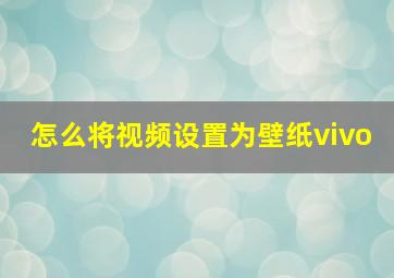 怎么将视频设置为壁纸vivo