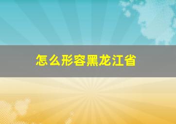 怎么形容黑龙江省