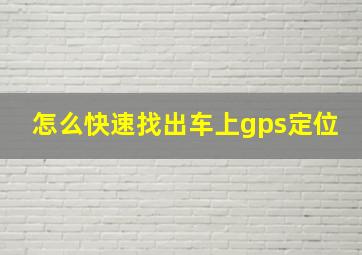 怎么快速找出车上gps定位