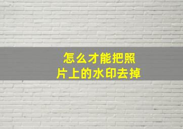 怎么才能把照片上的水印去掉