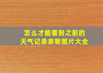 怎么才能看到之前的天气记录表呢图片大全