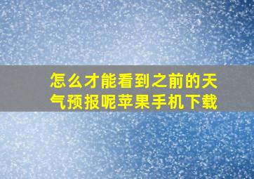 怎么才能看到之前的天气预报呢苹果手机下载