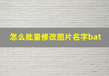 怎么批量修改图片名字bat