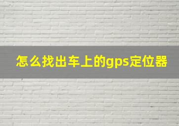 怎么找出车上的gps定位器