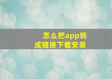 怎么把app转成链接下载安装