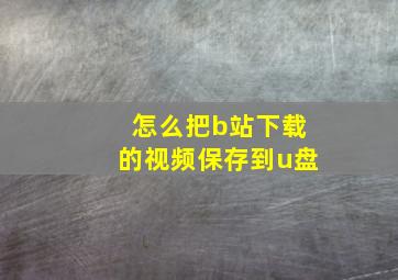 怎么把b站下载的视频保存到u盘