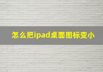 怎么把ipad桌面图标变小