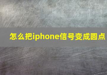 怎么把iphone信号变成圆点