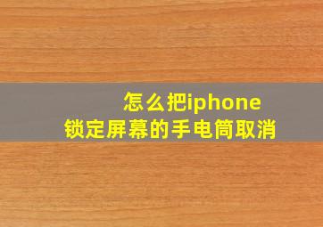 怎么把iphone锁定屏幕的手电筒取消