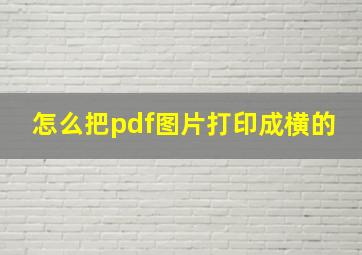 怎么把pdf图片打印成横的