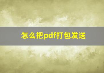 怎么把pdf打包发送