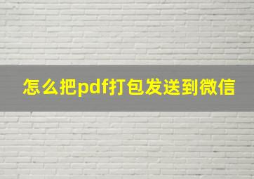 怎么把pdf打包发送到微信