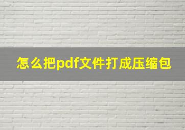 怎么把pdf文件打成压缩包