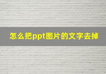 怎么把ppt图片的文字去掉