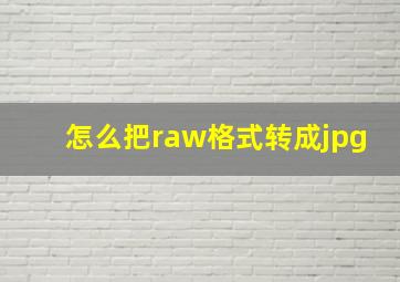 怎么把raw格式转成jpg