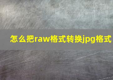 怎么把raw格式转换jpg格式