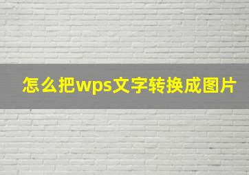 怎么把wps文字转换成图片