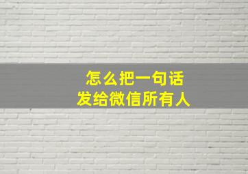 怎么把一句话发给微信所有人