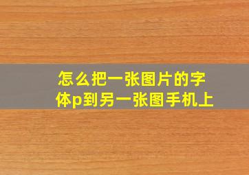 怎么把一张图片的字体p到另一张图手机上