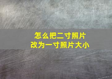 怎么把二寸照片改为一寸照片大小