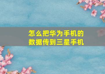 怎么把华为手机的数据传到三星手机