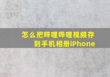 怎么把哔哩哔哩视频存到手机相册iPhone