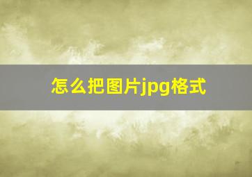 怎么把图片jpg格式