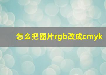 怎么把图片rgb改成cmyk