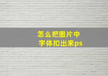 怎么把图片中字体扣出来ps